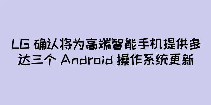 LG 确认将为高端智能手机提供多达三个 Android 操作系统更新
