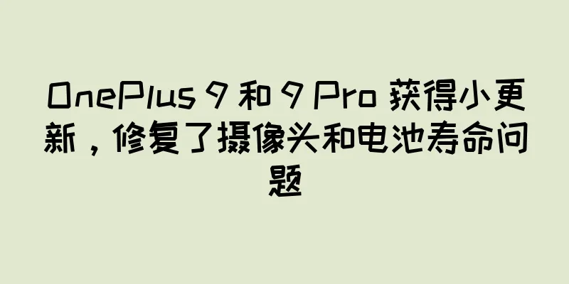 OnePlus 9 和 9 Pro 获得小更新，修复了摄像头和电池寿命问题
