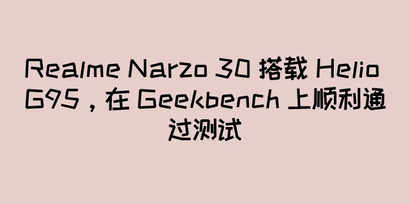 Realme Narzo 30 搭载 Helio G95，在 Geekbench 上顺利通过测试