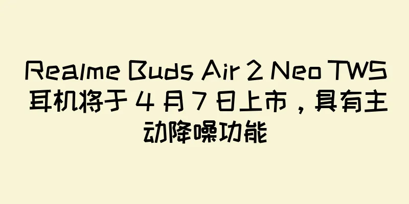 Realme Buds Air 2 Neo TWS 耳机将于 4 月 7 日上市，具有主动降噪功能