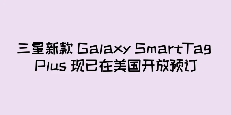 三星新款 Galaxy SmartTag Plus 现已在美国开放预订
