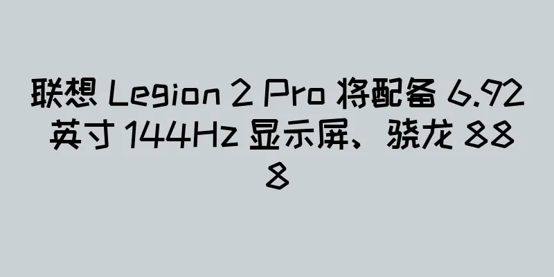 联想 Legion 2 Pro 将配备 6.92 英寸 144Hz 显示屏、骁龙 888