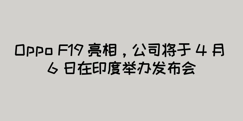 Oppo F19 亮相，公司将于 4 月 6 日在印度举办发布会