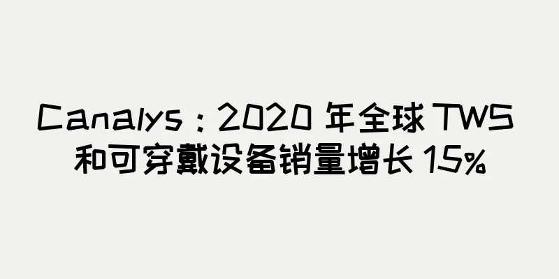 Canalys：2020 年全球 TWS 和可穿戴设备销量增长 15%