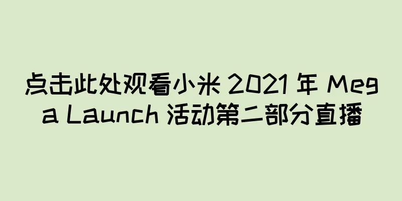 点击此处观看小米 2021 年 Mega Launch 活动第二部分直播