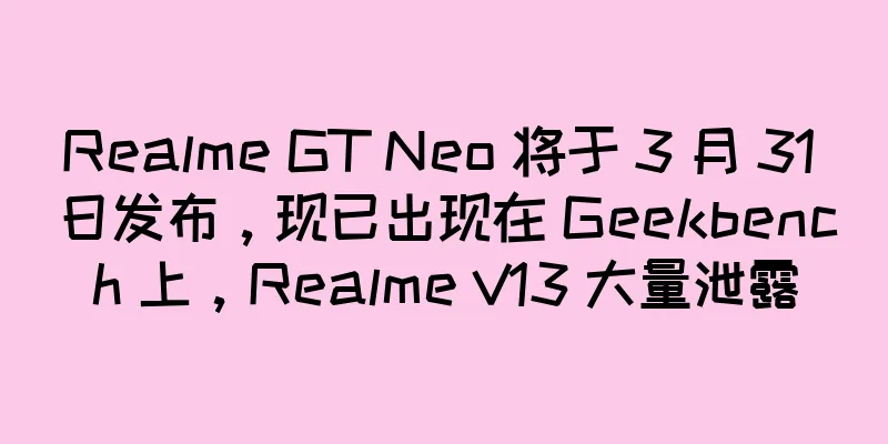 Realme GT Neo 将于 3 月 31 日发布，现已出现在 Geekbench 上，Realme V13 大量泄露