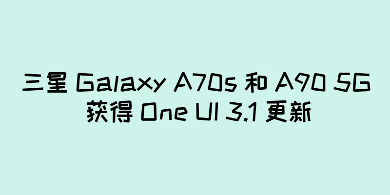 三星 Galaxy A70s 和 A90 5G 获得 One UI 3.1 更新