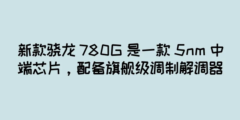 新款骁龙 780G 是一款 5nm 中端芯片，配备旗舰级调制解调器