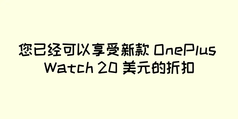 您已经可以享受新款 OnePlus Watch 20 美元的折扣