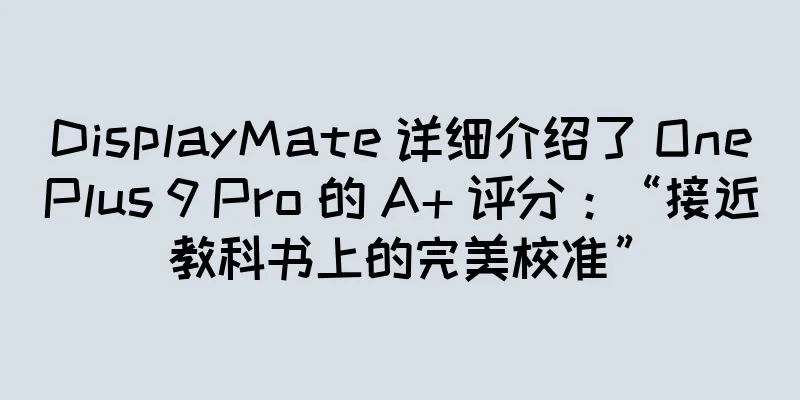 DisplayMate 详细介绍了 OnePlus 9 Pro 的 A+ 评分：“接近教科书上的完美校准”