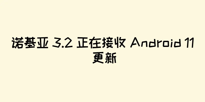 诺基亚 3.2 正在接收 Android 11 更新