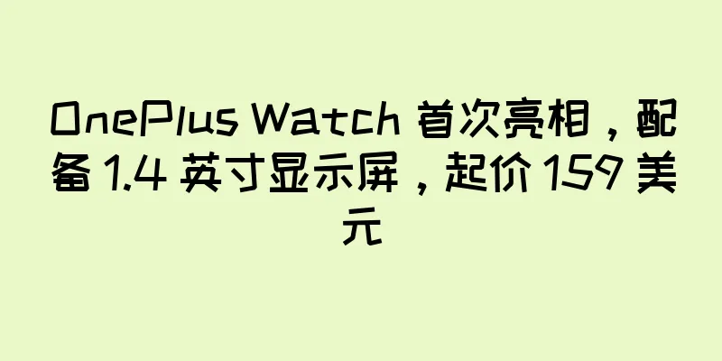 OnePlus Watch 首次亮相，配备 1.4 英寸显示屏，起价 159 美元