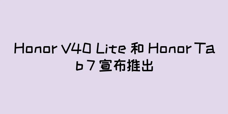 Honor V40 Lite 和 Honor Tab 7 宣布推出