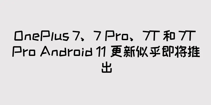 OnePlus 7、7 Pro、7T 和 7T Pro Android 11 更新似乎即将推出