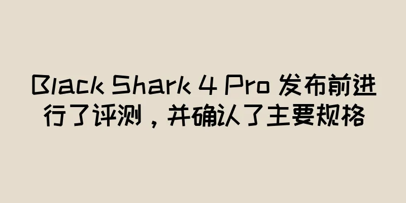 Black Shark 4 Pro 发布前进行了评测，并确认了主要规格