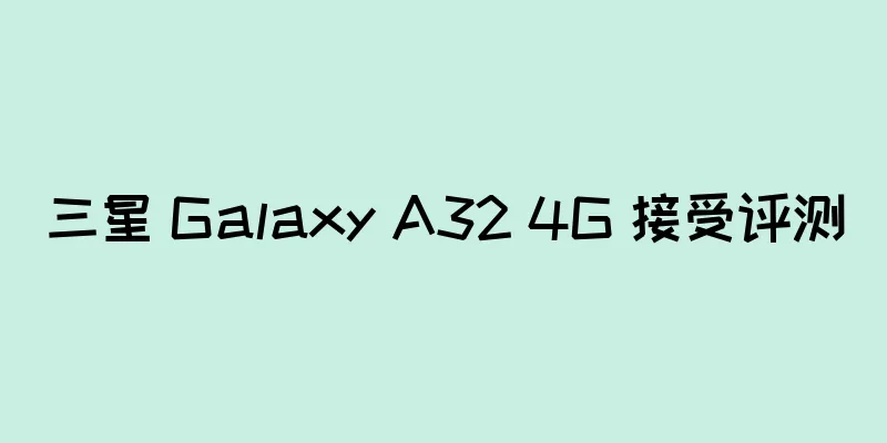 三星 Galaxy A32 4G 接受评测