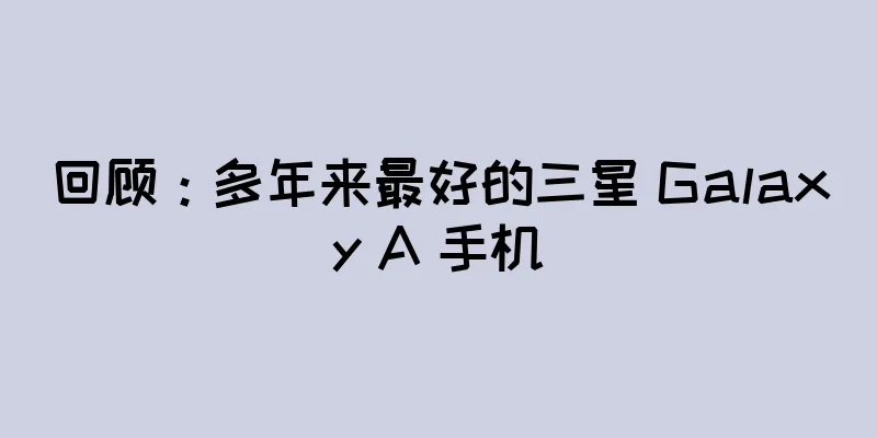 回顾：多年来最好的三星 Galaxy A 手机