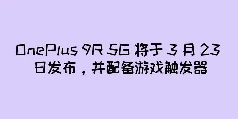 OnePlus 9R 5G 将于 3 月 23 日发布，并配备游戏触发器
