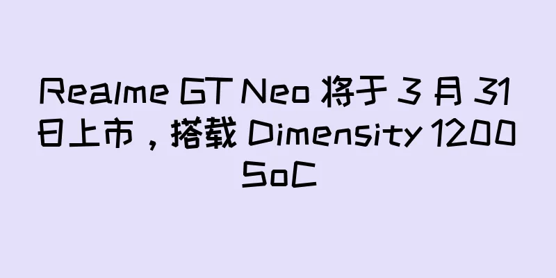 Realme GT Neo 将于 3 月 31 日上市，搭载 Dimensity 1200 SoC