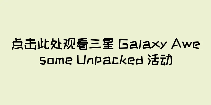 点击此处观看三星 Galaxy Awesome Unpacked 活动