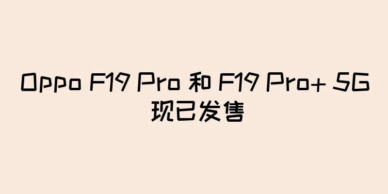 Oppo F19 Pro 和 F19 Pro+ 5G 现已发售
