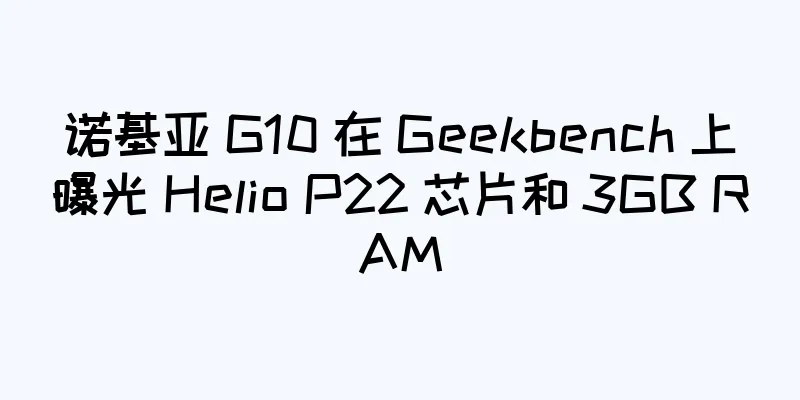 诺基亚 G10 在 Geekbench 上曝光 Helio P22 芯片和 3GB RAM