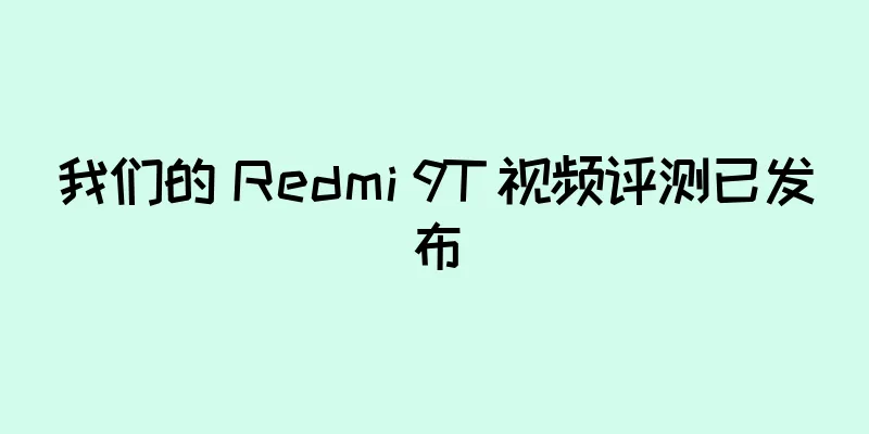 我们的 Redmi 9T 视频评测已发布