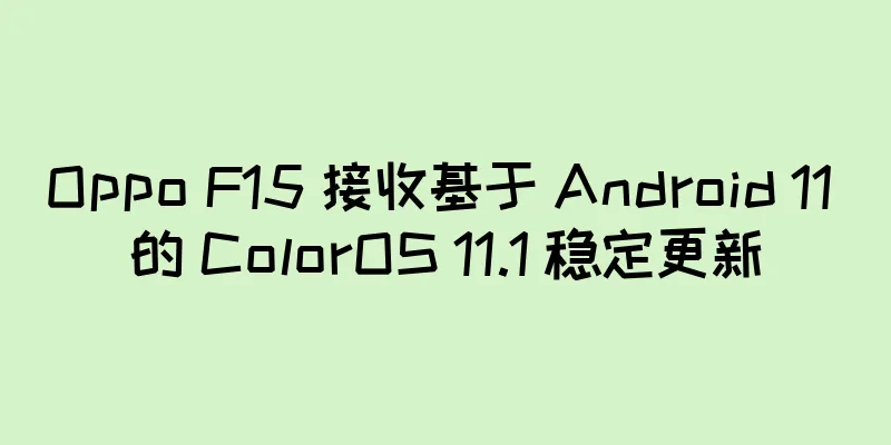 Oppo F15 接收基于 Android 11 的 ColorOS 11.1 稳定更新
