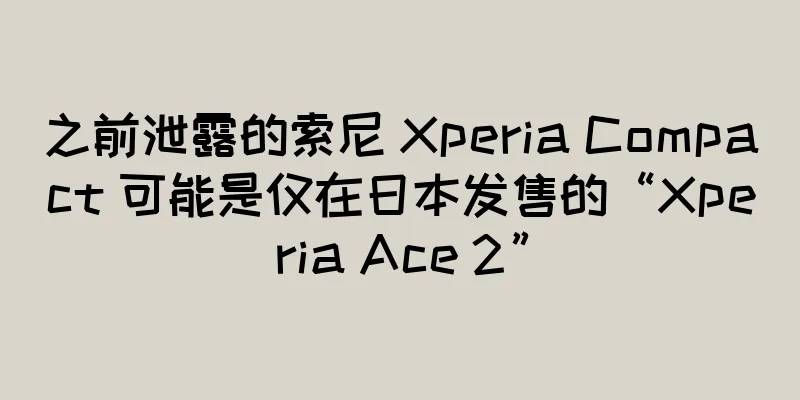 之前泄露的索尼 Xperia Compact 可能是仅在日本发售的“Xperia Ace 2”