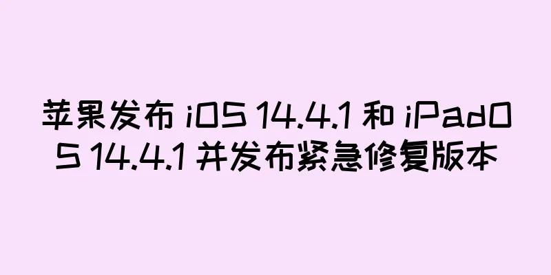 苹果发布 iOS 14.4.1 和 iPadOS 14.4.1 并发布紧急修复版本