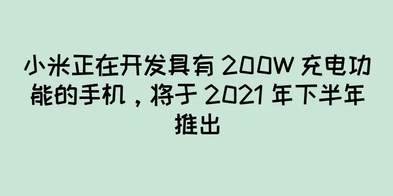 小米正在开发具有 200W 充电功能的手机，将于 2021 年下半年推出