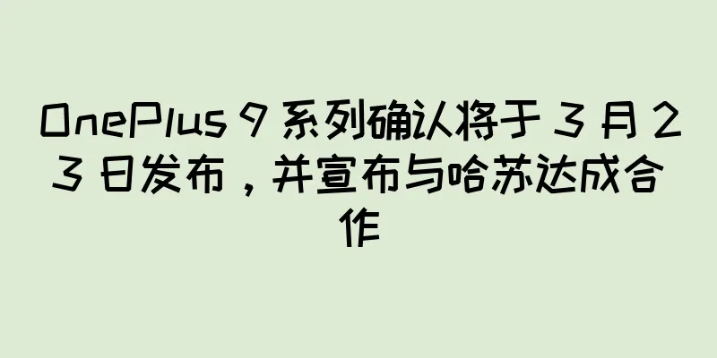 OnePlus 9 系列确认将于 3 月 23 日发布，并宣布与哈苏达成合作