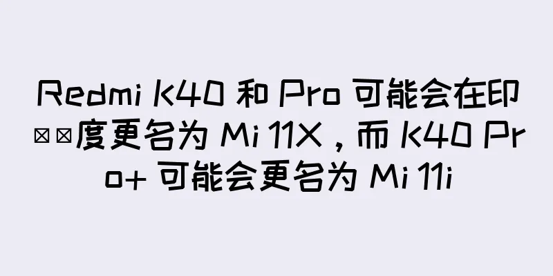 Redmi K40 和 Pro 可能会在印​​度更名为 Mi 11X，而 K40 Pro+ 可能会更名为 Mi 11i