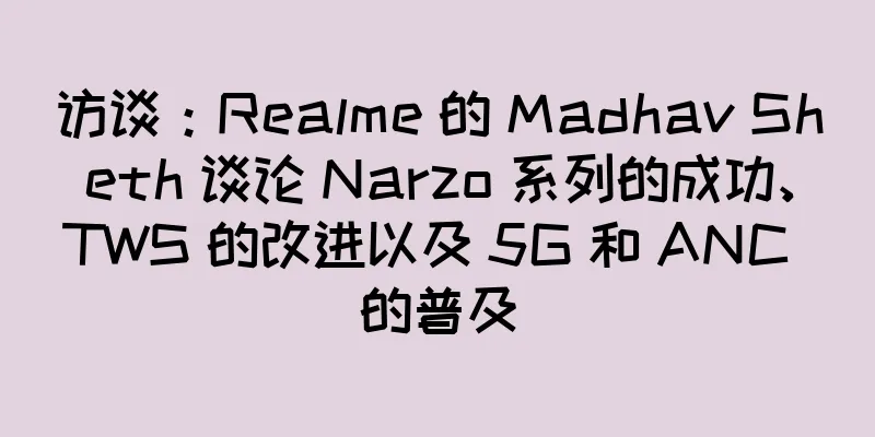 访谈：Realme 的 Madhav Sheth 谈论 Narzo 系列的成功、TWS 的改进以及 5G 和 ANC 的普及