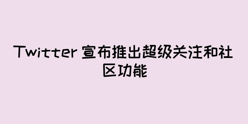 Twitter 宣布推出超级关注和社区功能