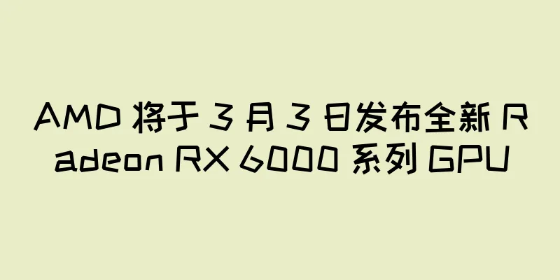 AMD 将于 3 月 3 日发布全新 Radeon RX 6000 系列 GPU