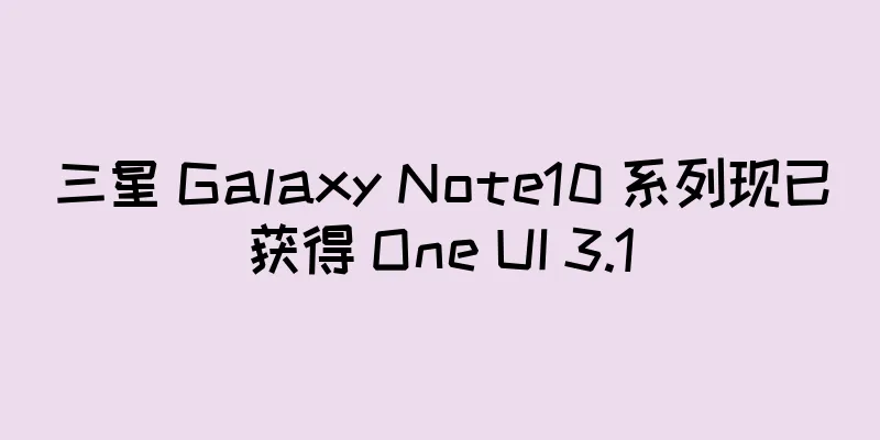 三星 Galaxy Note10 系列现已获得 One UI 3.1