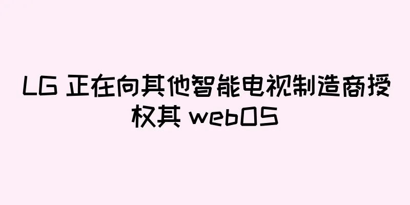 LG 正在向其他智能电视制造商授权其 webOS