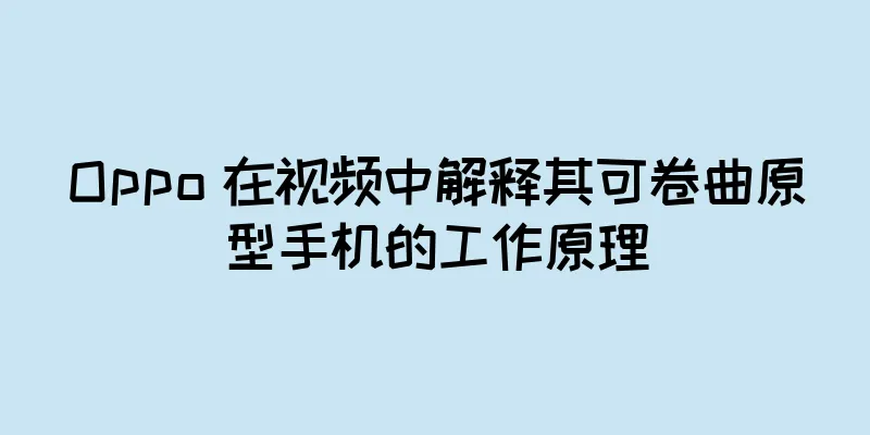 Oppo 在视频中解释其可卷曲原型手机的工作原理