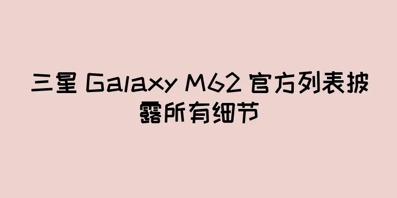 三星 Galaxy M62 官方列表披露所有细节