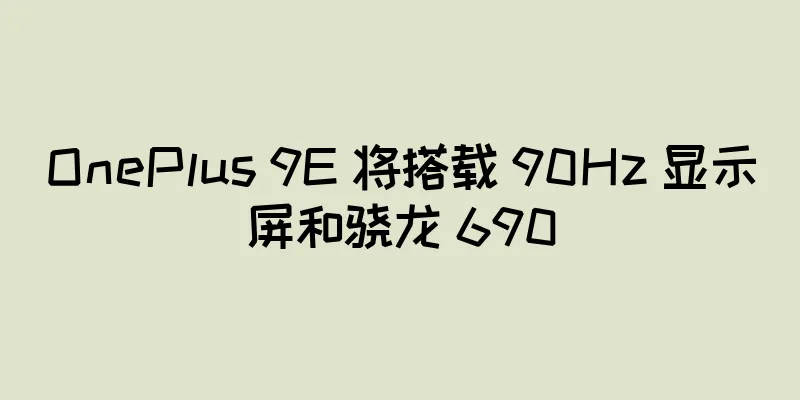OnePlus 9E 将搭载 90Hz 显示屏和骁龙 690