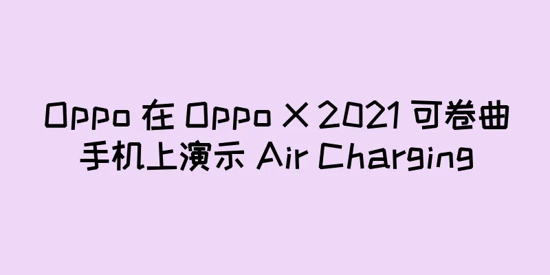 Oppo 在 Oppo X 2021 可卷曲手机上演示 Air Charging