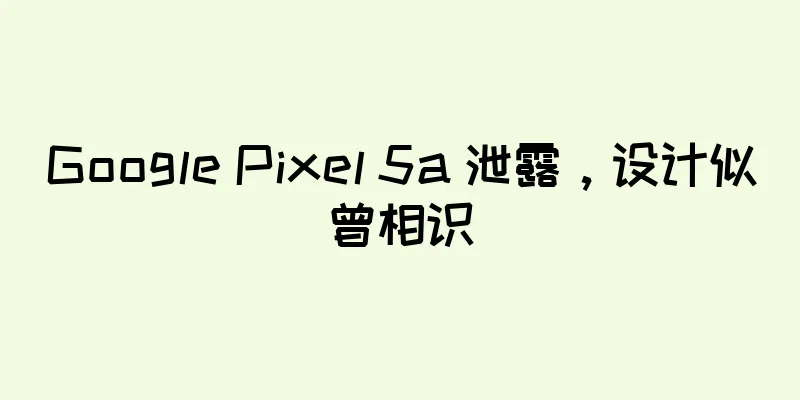 Google Pixel 5a 泄露，设计似曾相识
