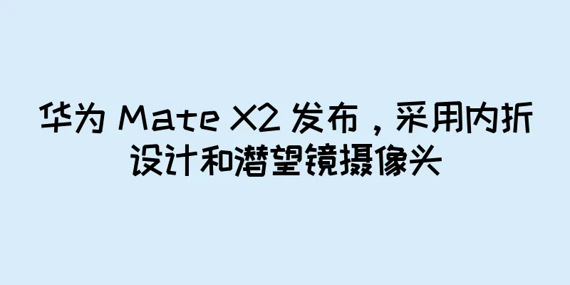 华为 Mate X2 发布，采用内折设计和潜望镜摄像头