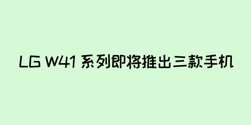 LG W41 系列即将推出三款手机
