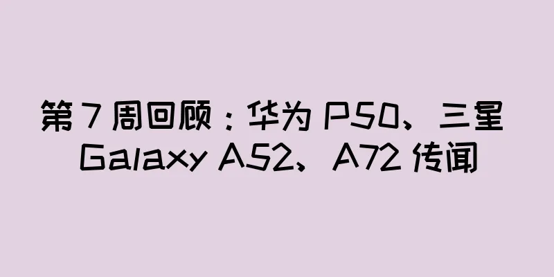 第 7 周回顾：华为 P50、三星 Galaxy A52、A72 传闻