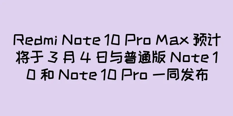 Redmi Note 10 Pro Max 预计将于 3 月 4 日与普通版 Note 10 和 Note 10 Pro 一同发布