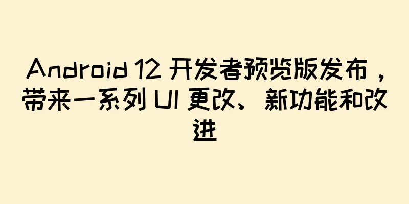 Android 12 开发者预览版发布，带来一系列 UI 更改、新功能和改进