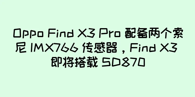 Oppo Find X3 Pro 配备两个索尼 IMX766 传感器，Find X3 即将搭载 SD870