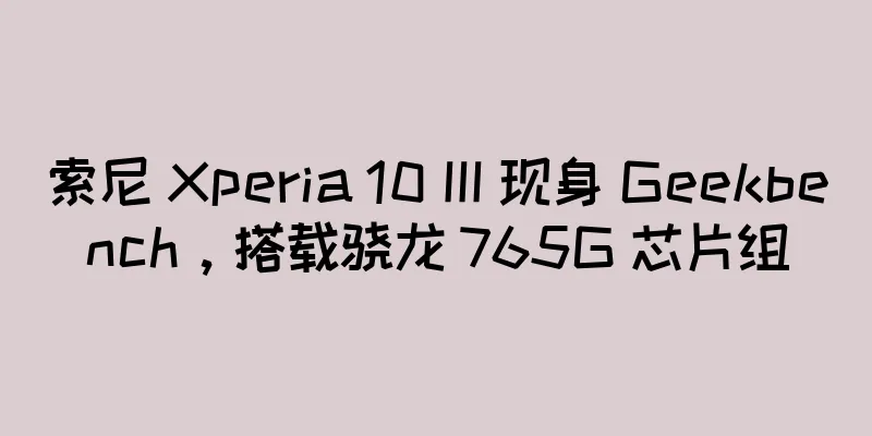 索尼 Xperia 10 III 现身 Geekbench，搭载骁龙 765G 芯片组